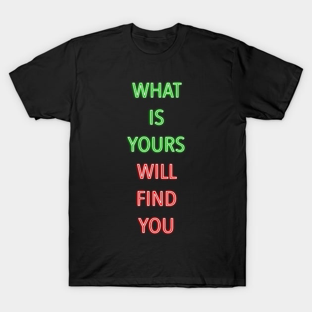 WHAT IS YOURS WILL FIND YOU - Inspirational Words T-Shirt by ak3shay